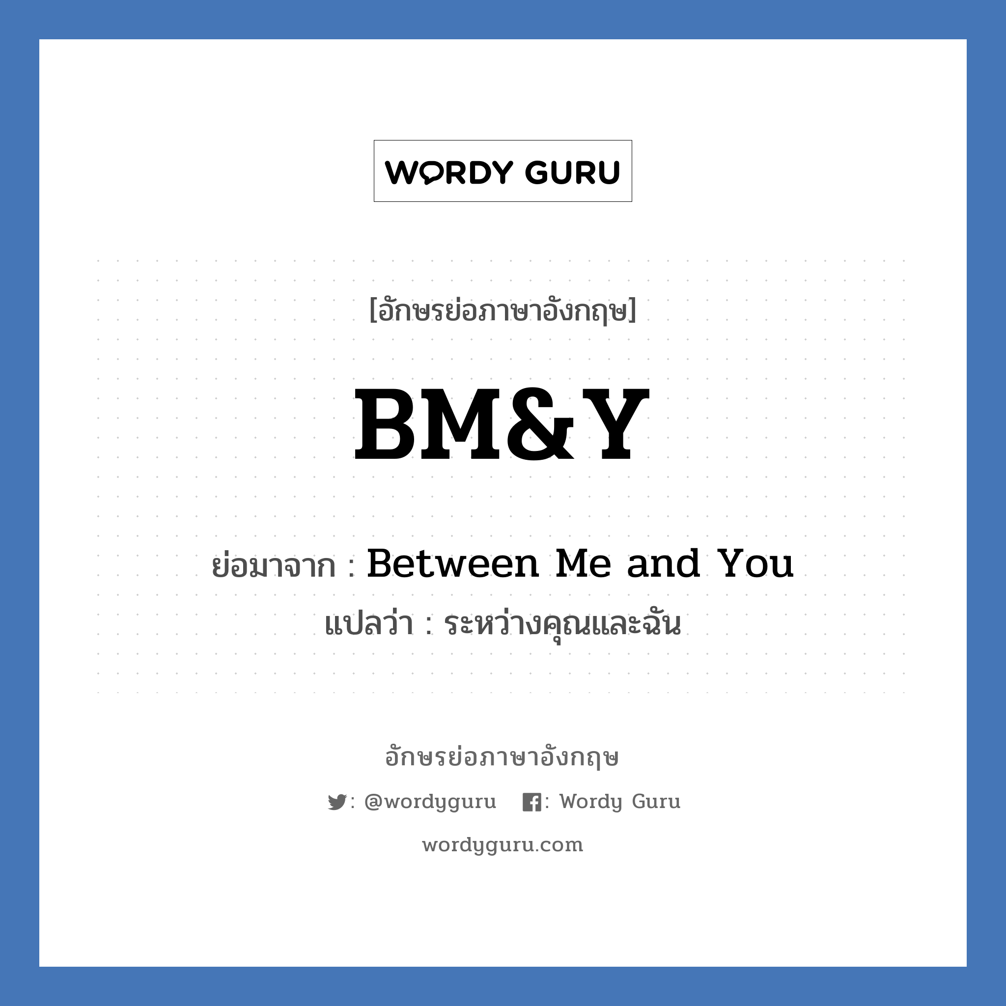 BM&amp;Y ย่อมาจาก? แปลว่า?, อักษรย่อภาษาอังกฤษ BM&amp;Y ย่อมาจาก Between Me and You แปลว่า ระหว่างคุณและฉัน