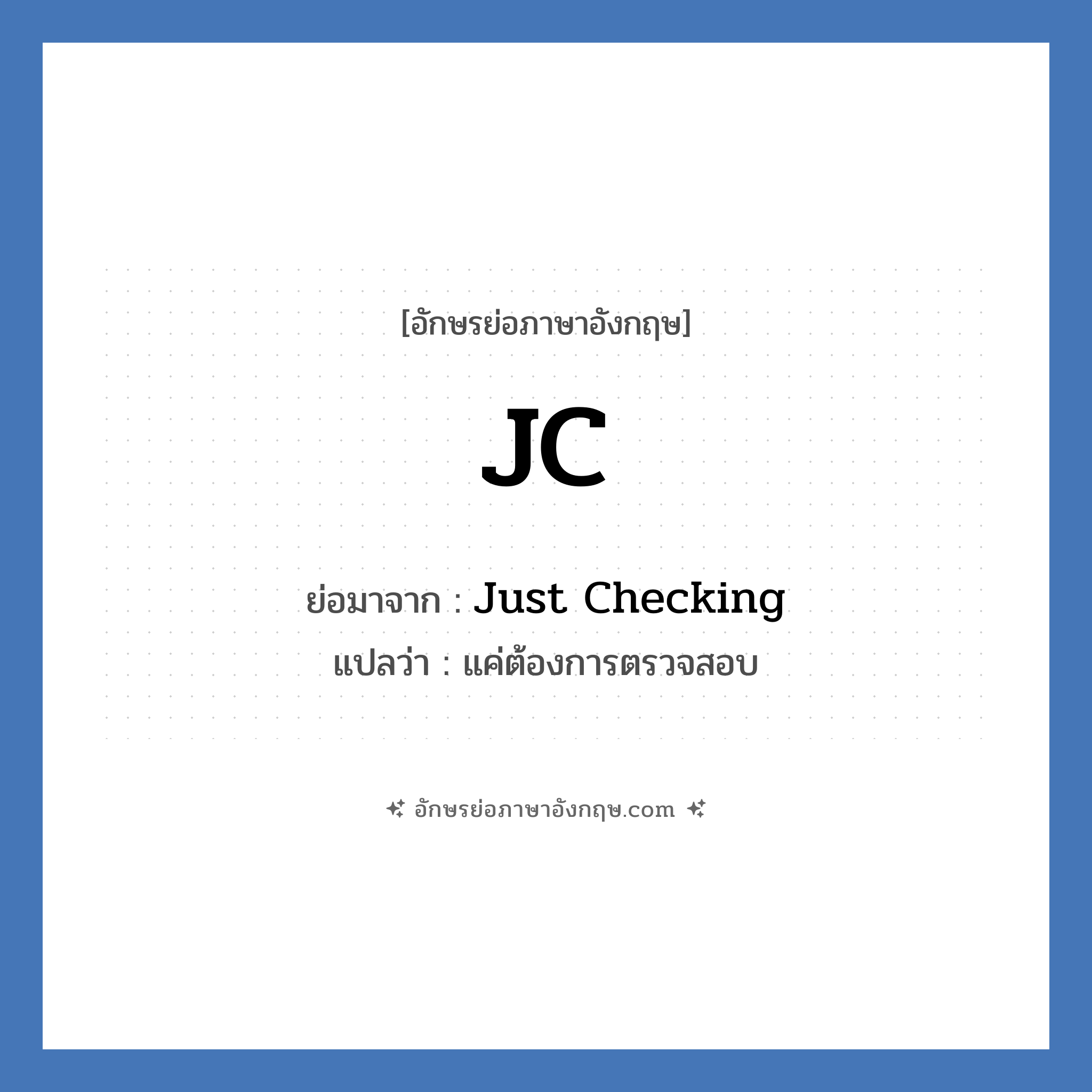 JC ย่อมาจาก? แปลว่า?, อักษรย่อภาษาอังกฤษ JC ย่อมาจาก Just Checking แปลว่า แค่ต้องการตรวจสอบ